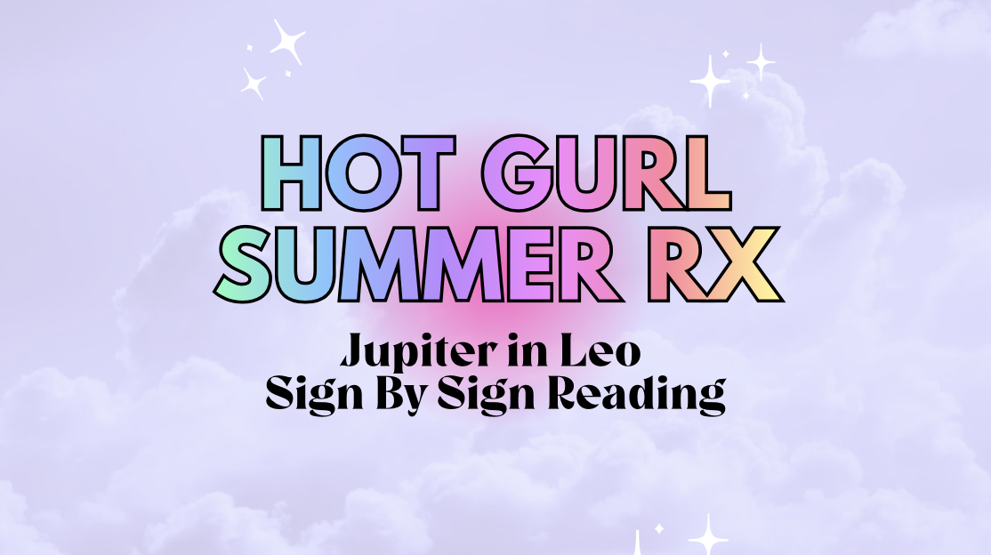 Your Hot Girl Summer Rx: Jupiter in Leo Edition